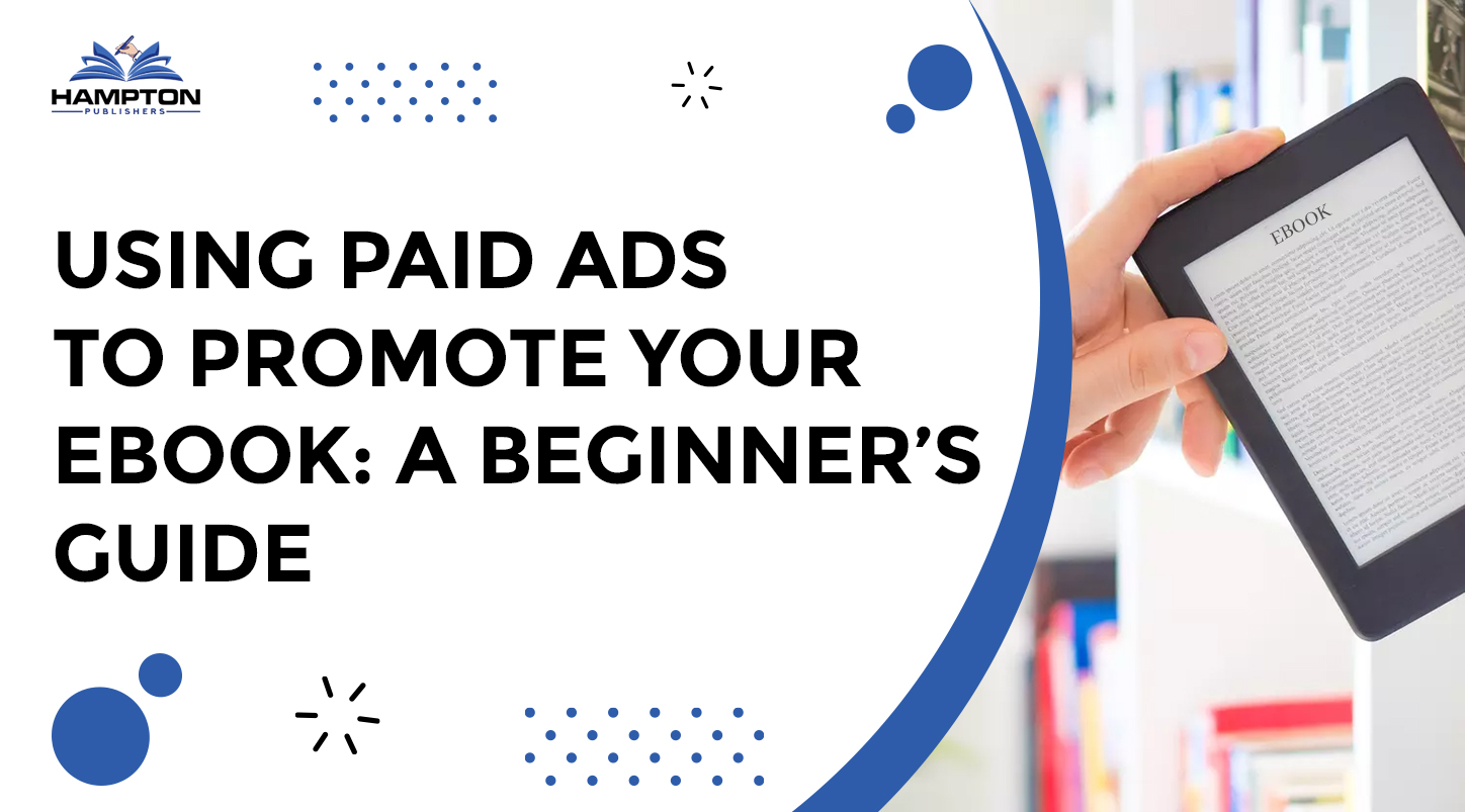 Using Paid Ads to Promote Your eBook: A Beginner’s Guide